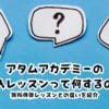 アタムアカデミーの導入レッスンって何するの？無料体験レッスンとの違いを紹介