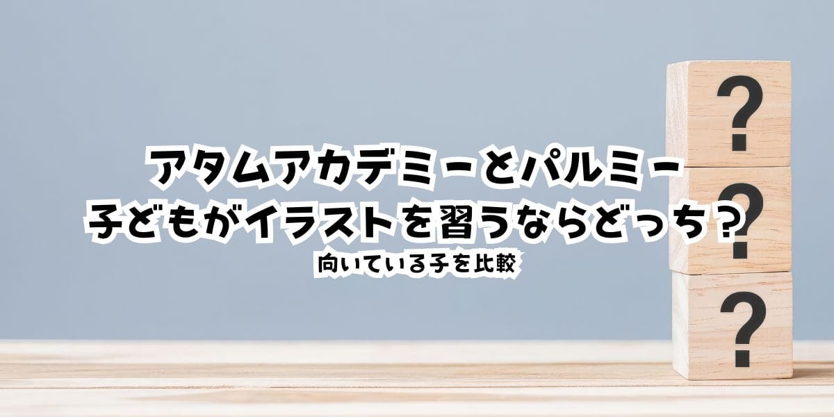アタムアカデミーとパルミー、子どもがイラストを習うならどっち?向いている子を比較