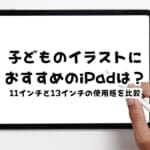 子どものデジタルイラストにおすすめのiPadは？11インチと13インチの使用感を比較