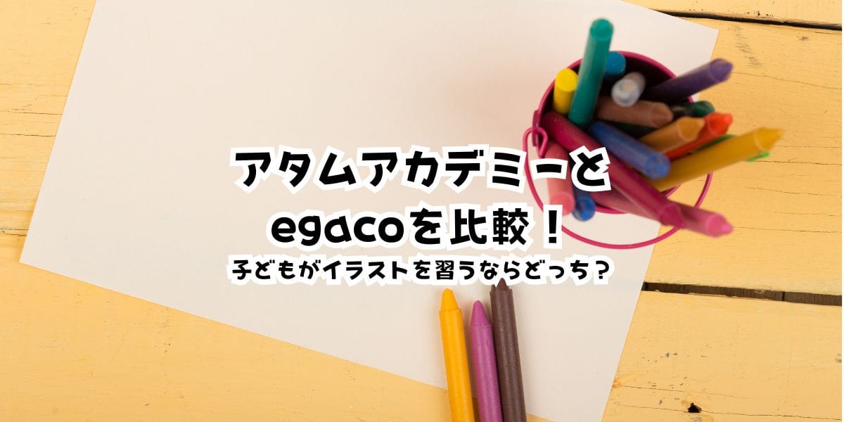 アタムアカデミーとegacoを比較！子どもがイラストを習うならどっち？違いや向いている子を解説