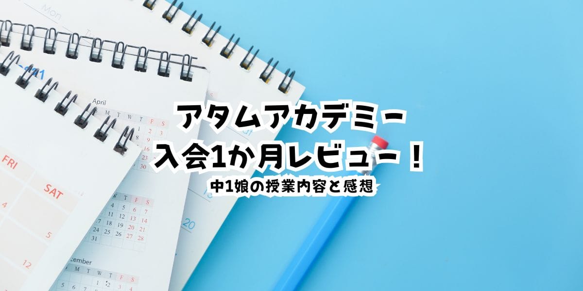 【体験談】アタムアカデミー入会1か月レビュー!中1娘の授業内容と感想