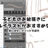 子どものお絵描きにデジタルイラストがおすすめな理由！紙にはないメリットを紹介