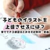子どものイラストを上達させるには？家でできる練習法とおすすめ教材・動画を実体験で紹介